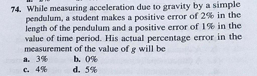 While Measuring Acceleration Due To Gravity A Simple Pendulum A Student Makes A Positive Error Of 2 In The Length Of The Pendulum And A Positive Error Of 1 In The