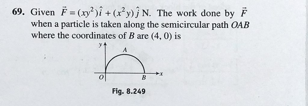 Given F Xy 2 I X 2y J N The Work Done By F When A Particle Is Taken Along The Semicircular Path Oab Where The Coordinates Of B Are 4 0 Is Sahay