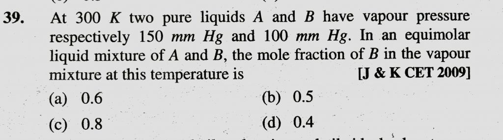 At 300 K Two Pure Liquids A And B Have Pressure Respectively 150 Mm Hg And 100 Mm Hg In An Equimolar Liquid Mixture Of A And B The Mole